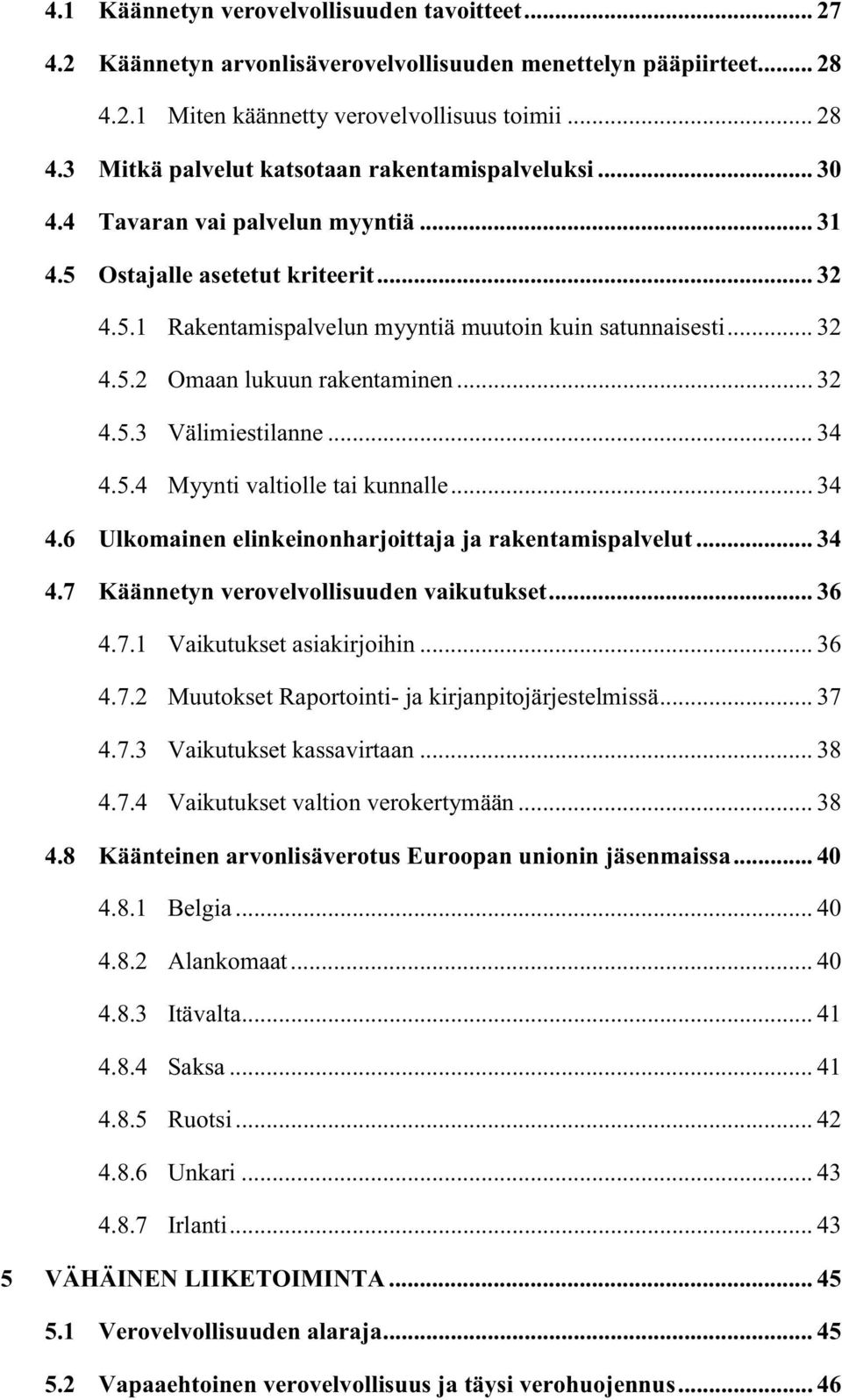 .. 34 4.5.4 Myynti valtiolle tai kunnalle... 34 4.6 Ulkomainen elinkeinonharjoittaja ja rakentamispalvelut... 34 4.7 Käännetyn verovelvollisuuden vaikutukset... 36 4.7.1 Vaikutukset asiakirjoihin.