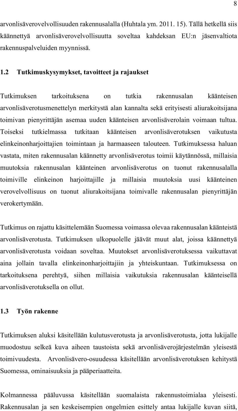 2 Tutkimuskysymykset, tavoitteet ja rajaukset Tutkimuksen tarkoituksena on tutkia rakennusalan käänteisen arvonlisäverotusmenettelyn merkitystä alan kannalta sekä erityisesti aliurakoitsijana