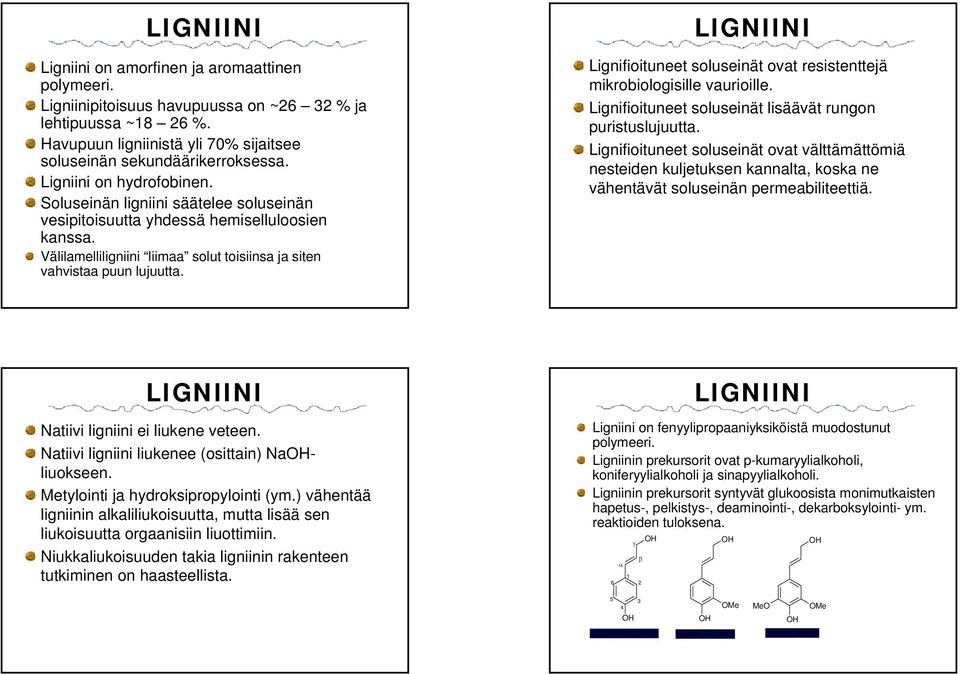 soluseinät ovat resistenttejä mikrobiologisille vaurioille Lignifioituneet soluseinät lisäävät rungon puristuslujuutta Lignifioituneet soluseinät ovat välttämättömiä nesteiden kuljetuksen kannalta,