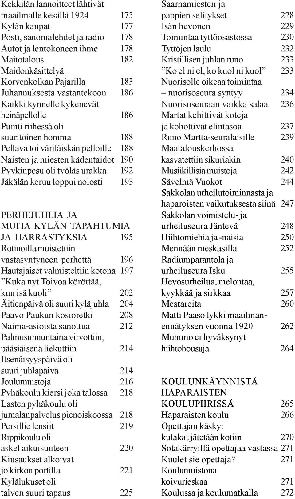 Pyykinpesu oli työläs urakka 192 Jäkälän keruu loppui nolosti 193 PERHEJUHLIA JA MUITA KYLÄN TAPAHTUMIA JA HARRASTYKSIA 195 Rotinoilla muistettiin vastasyntyneen perhettä 196 Hautajaiset