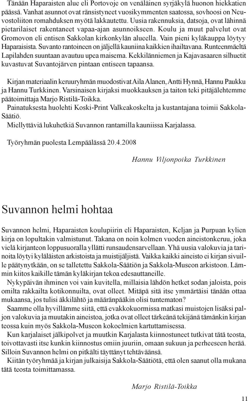Uusia rakennuksia, datsoja, ovat lähinnä pietarilaiset rakentaneet vapaa-ajan asunnoikseen. Koulu ja muut palvelut ovat Gromovon eli entisen Sakkolan kirkonkylän alueella.