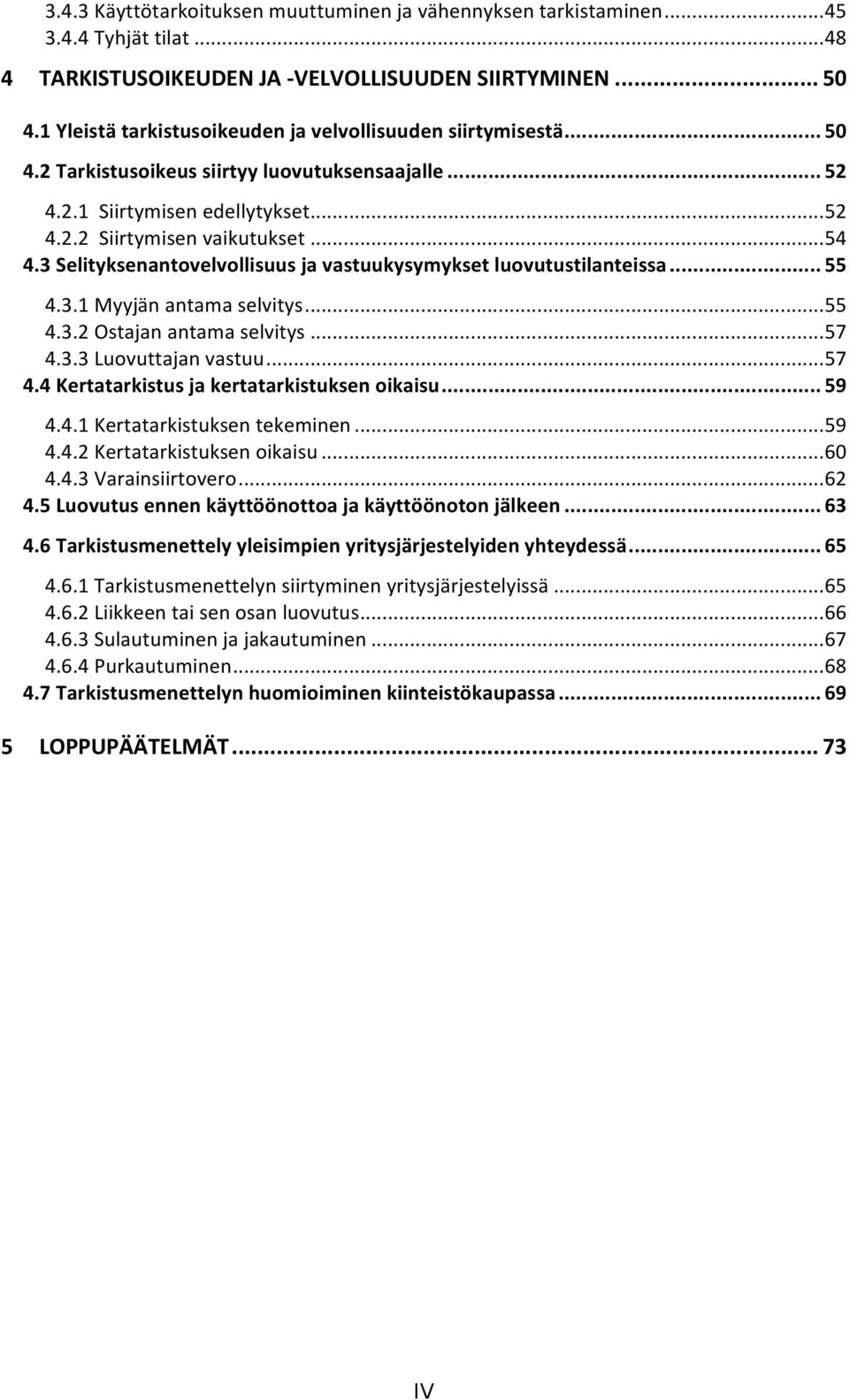 3 Selityksenantovelvollisuus ja vastuukysymykset luovutustilanteissa... 55 4.3.1 Myyjän antama selvitys... 55 4.3.2 Ostajan antama selvitys... 57 4.3.3 Luovuttajan vastuu... 57 4.4 Kertatarkistus ja kertatarkistuksen oikaisu.