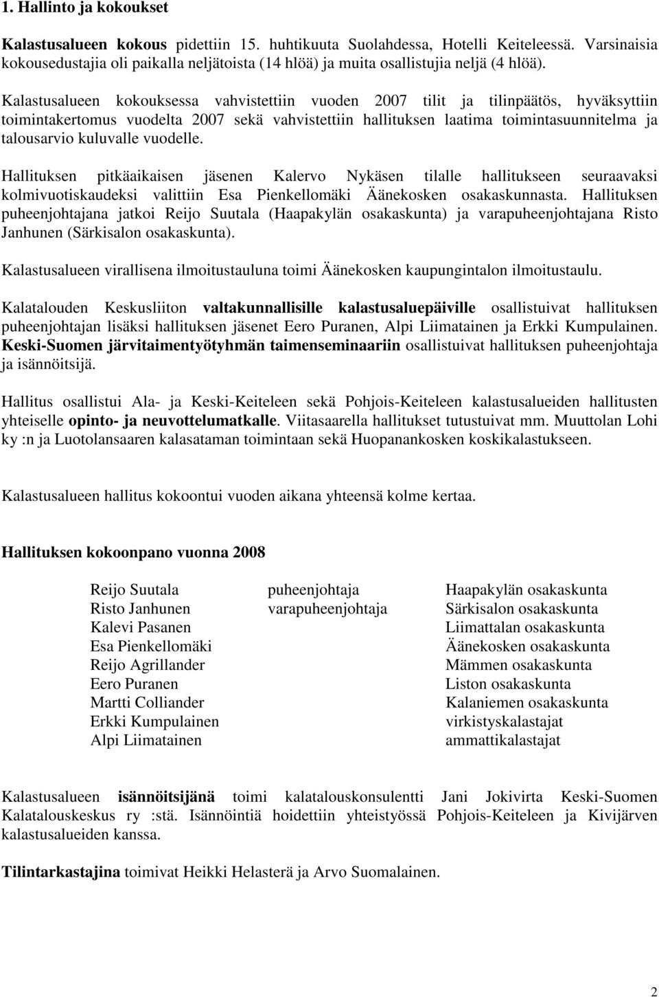 Kalastusalueen kokouksessa vahvistettiin vuoden 2007 tilit ja tilinpäätös, hyväksyttiin toimintakertomus vuodelta 2007 sekä vahvistettiin hallituksen laatima toimintasuunnitelma ja talousarvio