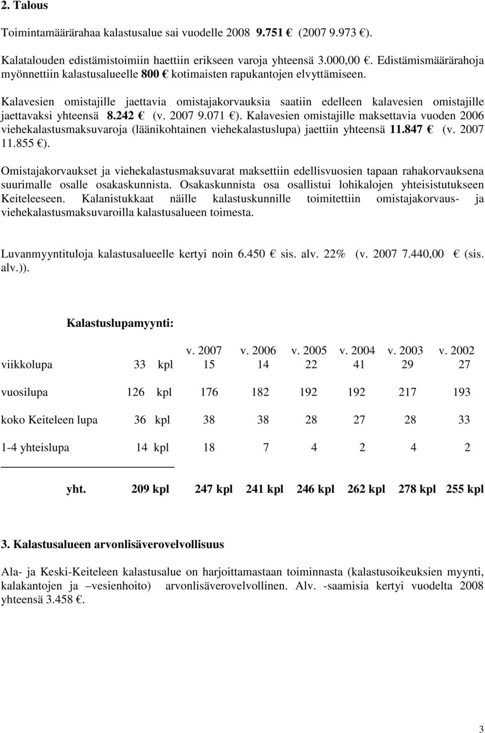 Kalavesien omistajille jaettavia omistajakorvauksia saatiin edelleen kalavesien omistajille jaettavaksi yhteensä 8.242 (v. 2007 9.071 ).