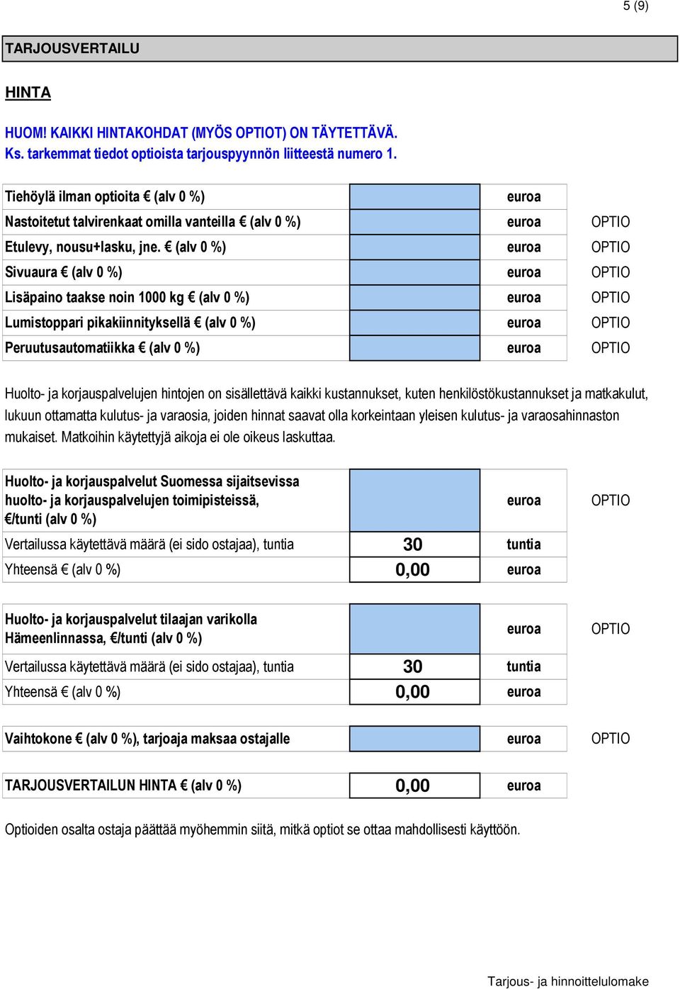 (alv 0 %) Sivuaura (alv 0 %) Lisäpaino taakse noin 1000 kg (alv 0 %) Lumistoppari pikakiinnityksellä (alv 0 %) Peruutusautomatiikka (alv 0 %) Huolto- ja korjauspalvelujen hintojen on sisällettävä