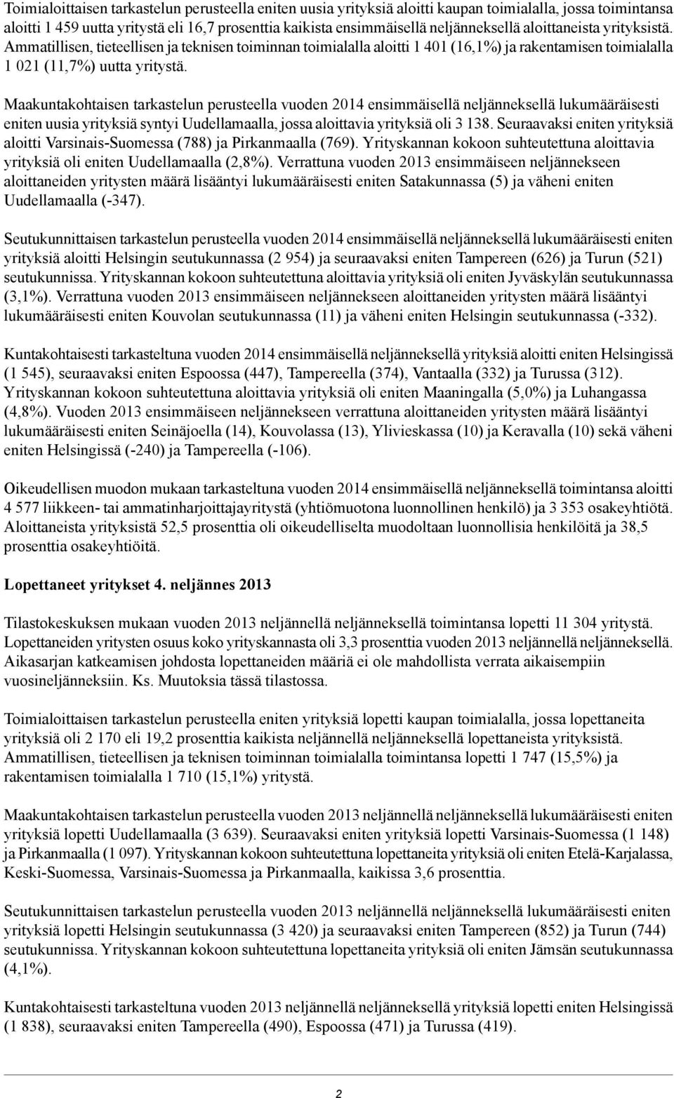 Maakuntakohtaisen tarkastelun perusteella vuoden 2014 ensimmäisellä neljänneksellä lukumääräisesti eniten uusia yrityksiä syntyi Uudellamaalla, jossa aloittavia yrityksiä oli 3 138.