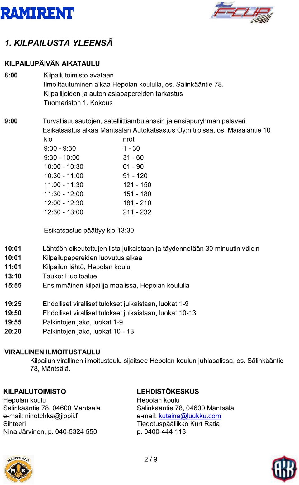 Kokous 9:00 Turvallisuusautojen, satelliittiambulanssin ja ensiapuryhmän palaveri Esikatsastus alkaa Mäntsälän Autokatsastus Oy:n tiloissa, os.