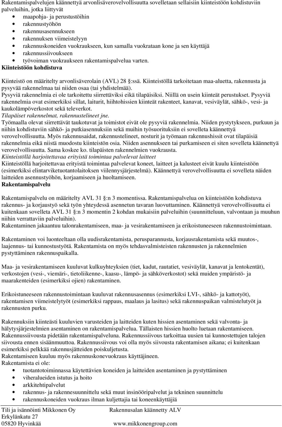 Kiinteistöön kohdistuva Kiinteistö on määritelty arvonlisäverolain (AVL) 28 :ssä. Kiinteistöllä tarkoitetaan maa-aluetta, rakennusta ja pysyvää rakennelmaa tai niiden osaa (tai yhdistelmää).