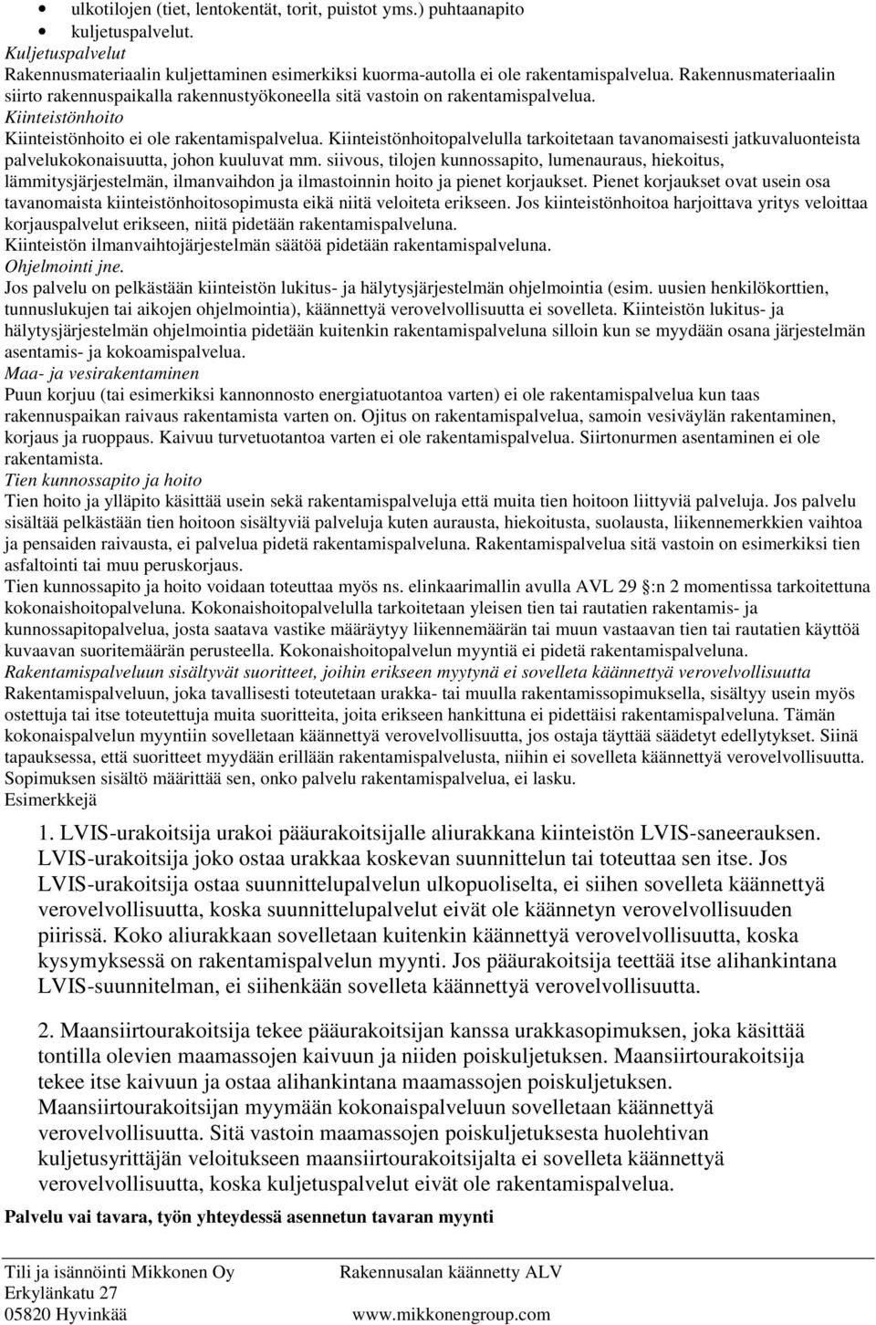Kiinteistönhoitopalvelulla tarkoitetaan tavanomaisesti jatkuvaluonteista palvelukokonaisuutta, johon kuuluvat mm.