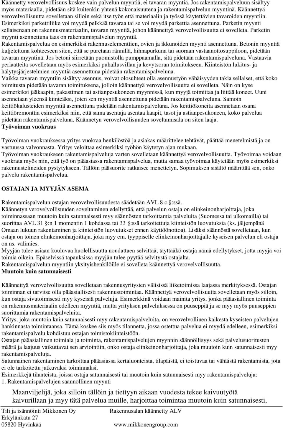 Käännettyä verovelvollisuutta sovelletaan silloin sekä itse työn että materiaalin ja työssä käytettävien tavaroiden myyntiin.