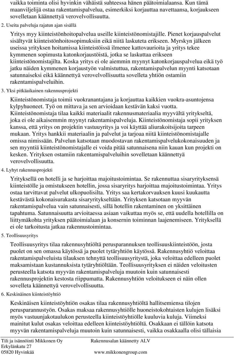 Useita palveluja rajatun ajan sisällä Yritys myy kiinteistönhoitopalvelua useille kiinteistönomistajille. Pienet korjauspalvelut sisältyvät kiinteistönhoitosopimuksiin eikä niitä laskuteta erikseen.