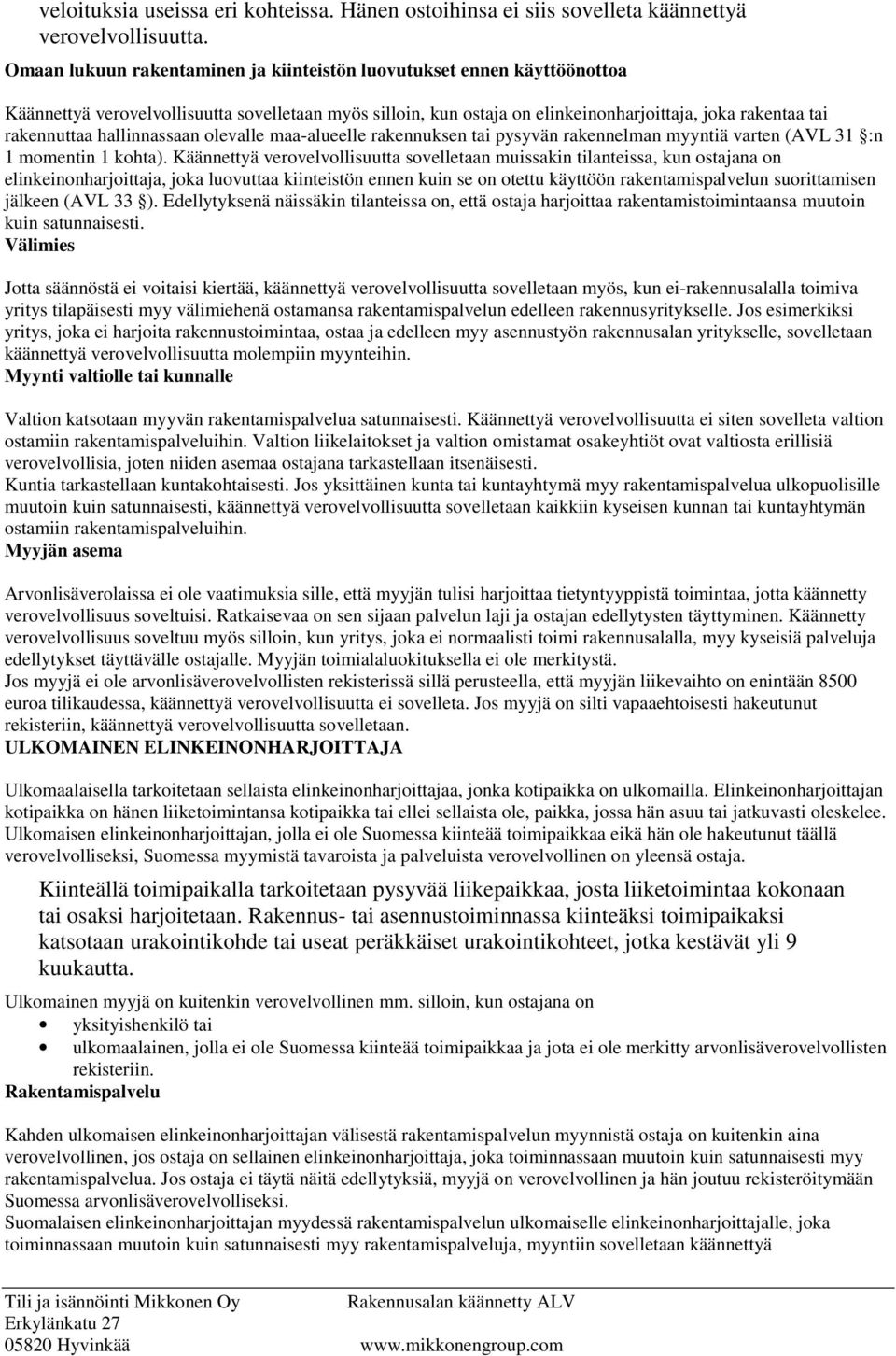 hallinnassaan olevalle maa-alueelle rakennuksen tai pysyvän rakennelman myyntiä varten (AVL 31 :n 1 momentin 1 kohta).