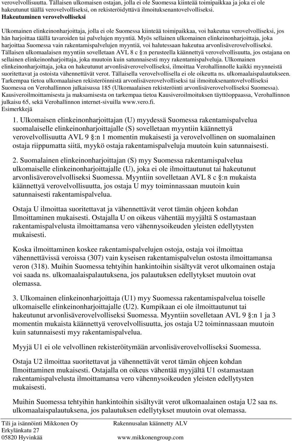 myyntiä. Myös sellainen ulkomainen elinkeinonharjoittaja, joka harjoittaa Suomessa vain rakentamispalvelujen myyntiä, voi halutessaan hakeutua arvonlisäverovelvolliseksi.