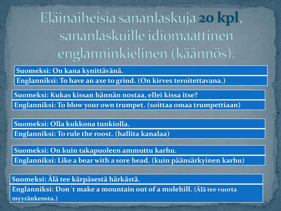 (soittaa omaa trumpettiaan) Suomeksi: Olla kukkona tunkiolla. Englanniksi: To rule the roost.