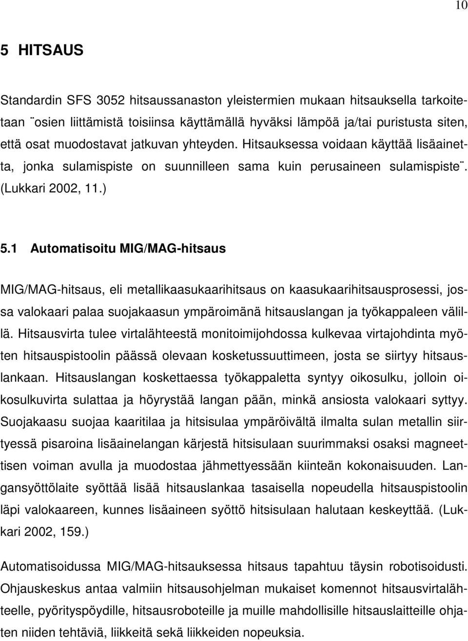 1 Automatisoitu MIG/MAG-hitsaus MIG/MAG-hitsaus, eli metallikaasukaarihitsaus on kaasukaarihitsausprosessi, jossa valokaari palaa suojakaasun ympäroimänä hitsauslangan ja työkappaleen välillä.