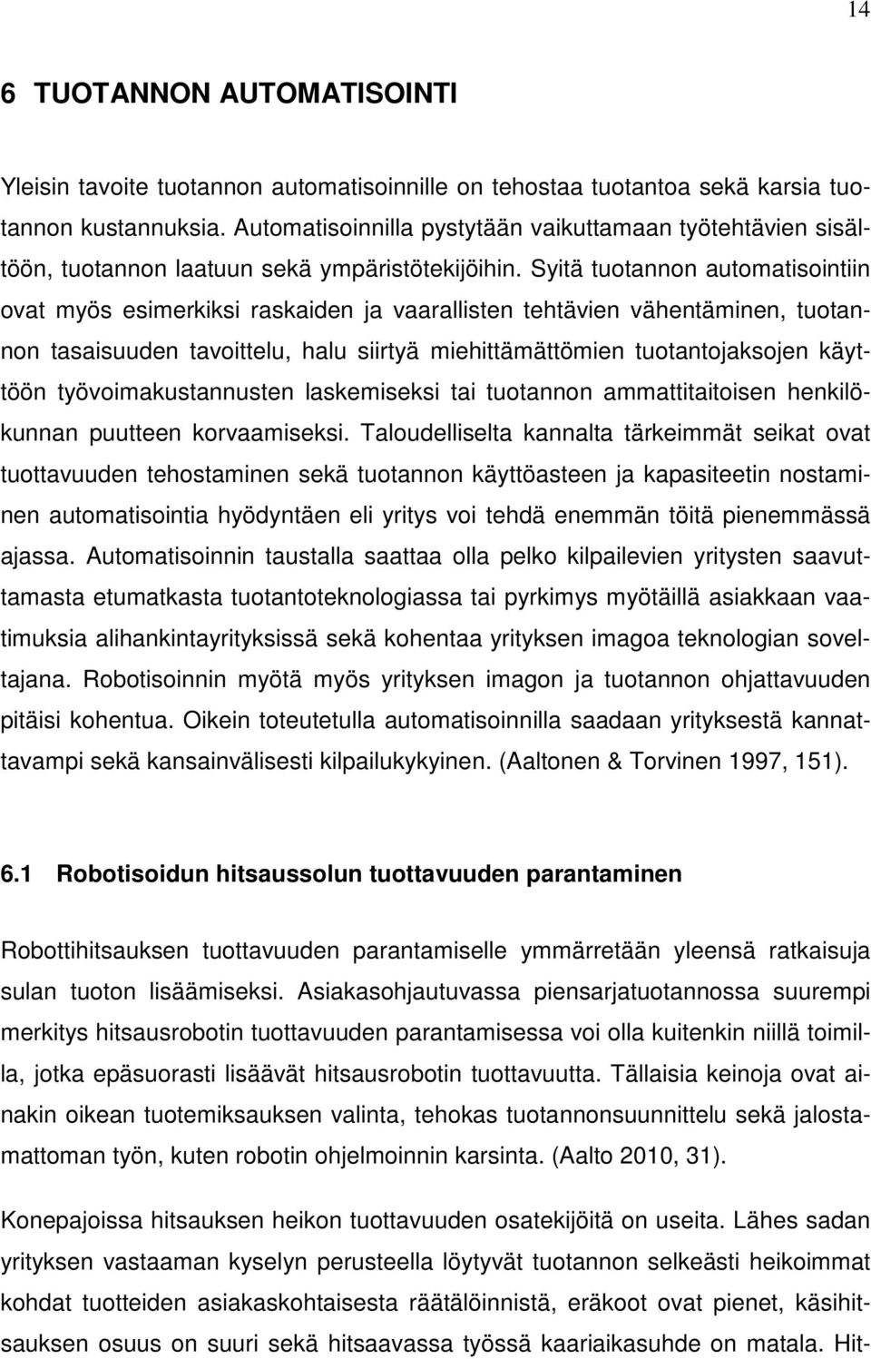 Syitä tuotannon automatisointiin ovat myös esimerkiksi raskaiden ja vaarallisten tehtävien vähentäminen, tuotannon tasaisuuden tavoittelu, halu siirtyä miehittämättömien tuotantojaksojen käyttöön