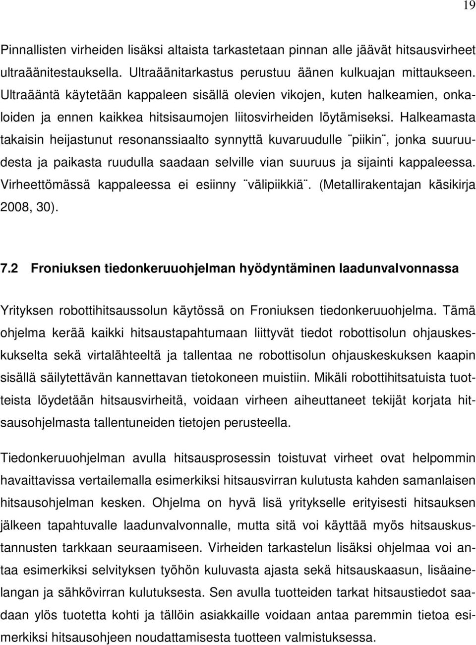 Halkeamasta takaisin heijastunut resonanssiaalto synnyttä kuvaruudulle piikin, jonka suuruudesta ja paikasta ruudulla saadaan selville vian suuruus ja sijainti kappaleessa.