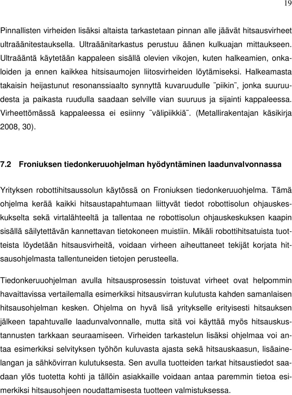 Halkeamasta takaisin heijastunut resonanssiaalto synnyttä kuvaruudulle piikin, jonka suuruudesta ja paikasta ruudulla saadaan selville vian suuruus ja sijainti kappaleessa.