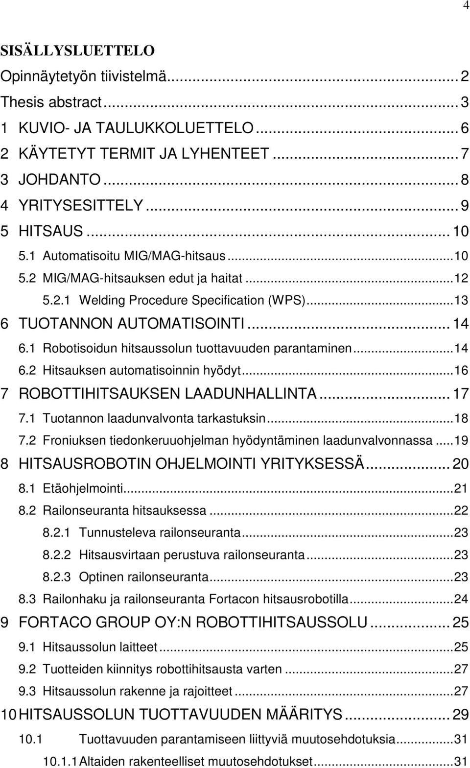 1 Robotisoidun hitsaussolun tuottavuuden parantaminen... 14 6.2 Hitsauksen automatisoinnin hyödyt... 16 7 ROBOTTIHITSAUKSEN LAADUNHALLINTA... 17 7.1 Tuotannon laadunvalvonta tarkastuksin... 18 7.