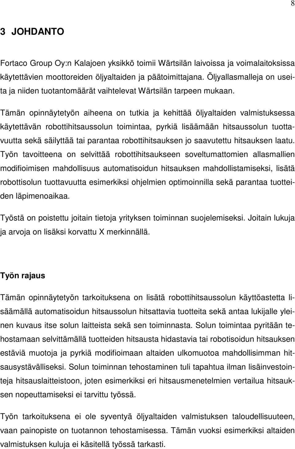 Tämän opinnäytetyön aiheena on tutkia ja kehittää öljyaltaiden valmistuksessa käytettävän robottihitsaussolun toimintaa, pyrkiä lisäämään hitsaussolun tuottavuutta sekä säilyttää tai parantaa