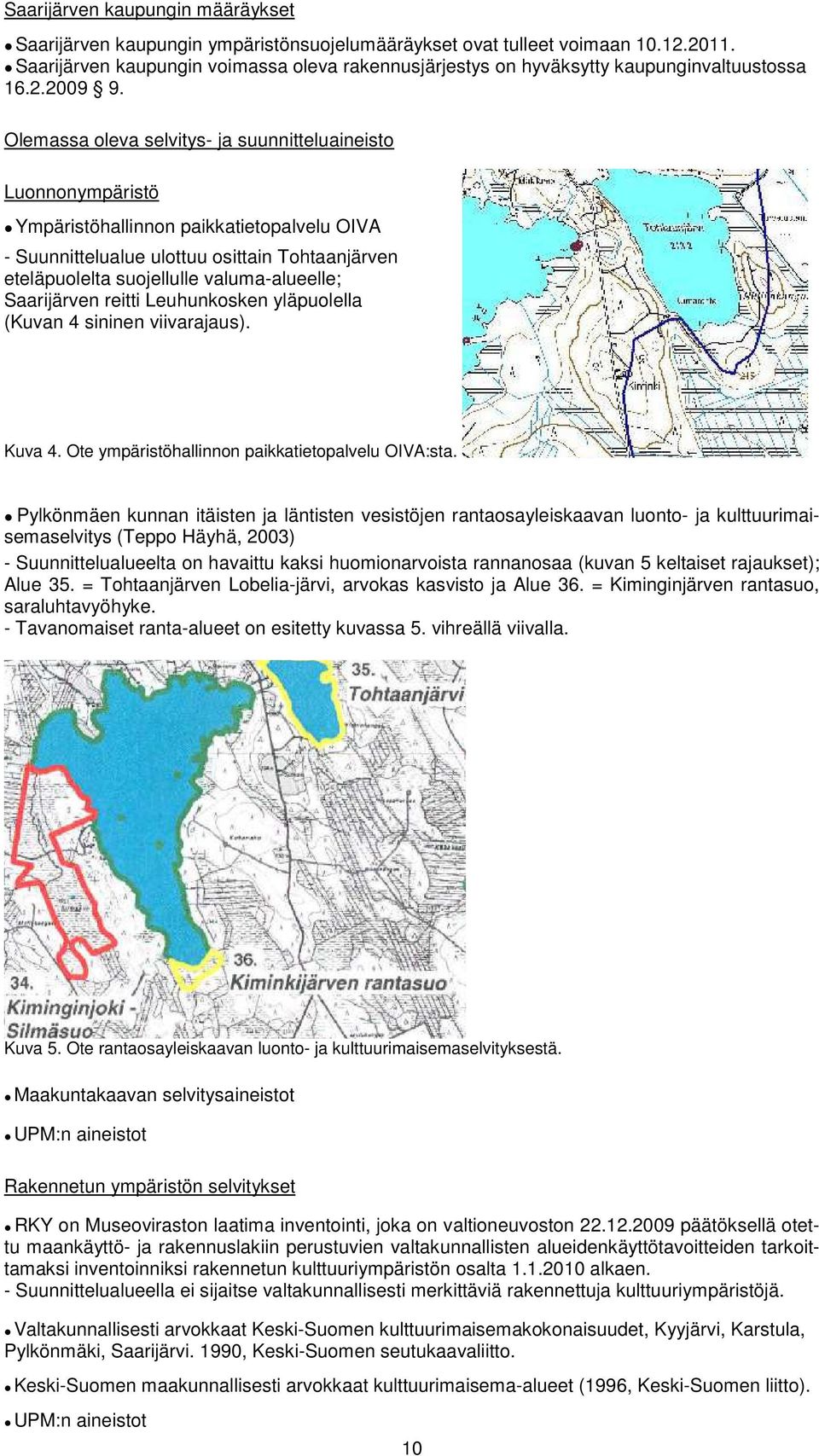 Olemassa oleva selvitys- ja suunnitteluaineisto Luonnonympäristö Ympäristöhallinnon paikkatietopalvelu OIVA - Suunnittelualue ulottuu osittain Tohtaanjärven eteläpuolelta suojellulle valuma-alueelle;