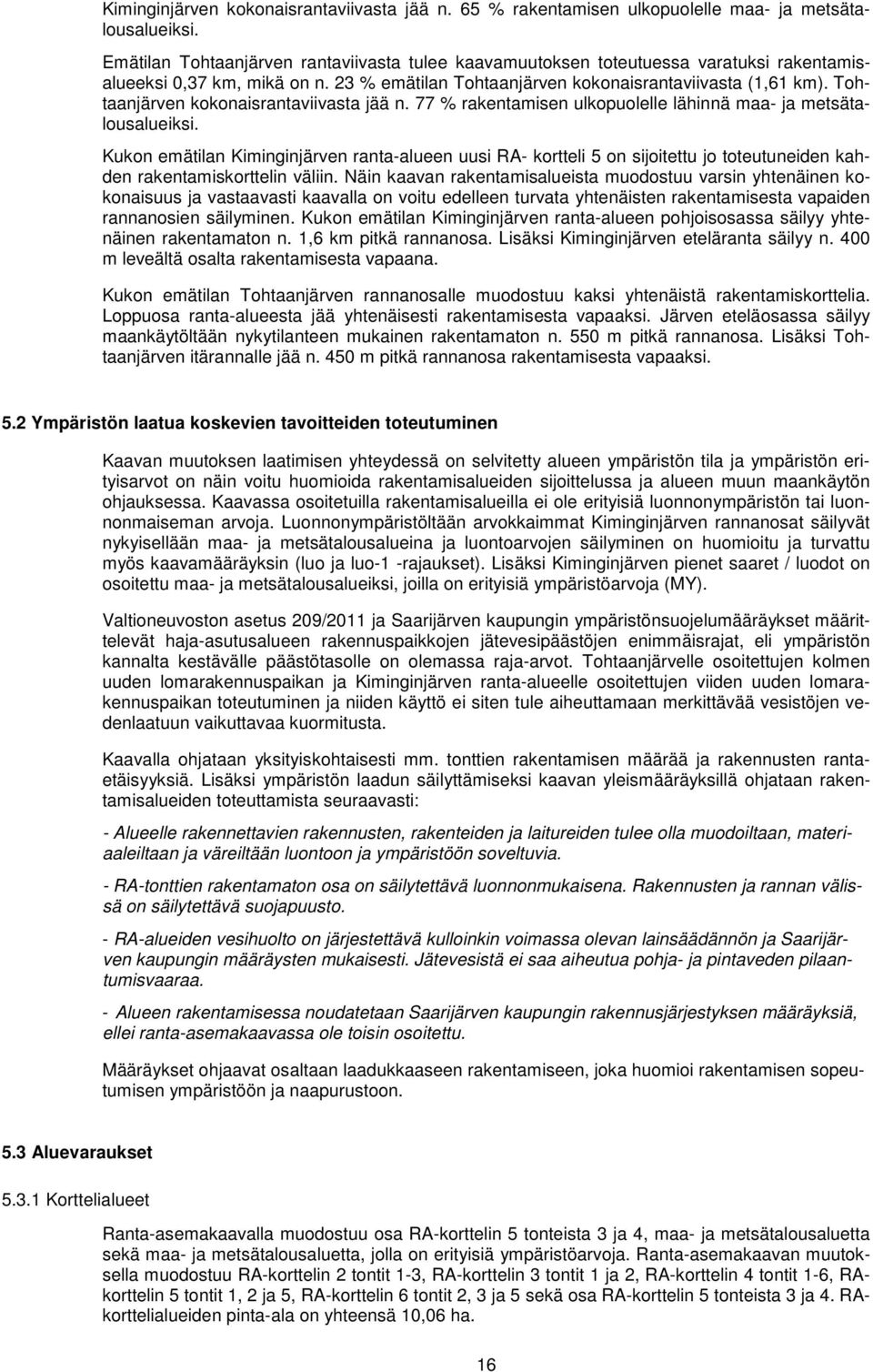 Tohtaanjärven kokonaisrantaviivasta jää n. 77 % rakentamisen ulkopuolelle lähinnä maa- ja metsätalousalueiksi.
