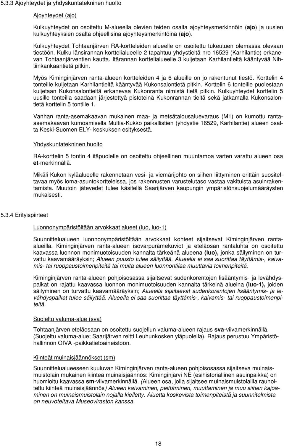 Kulku länsirannan korttelialueelle 2 tapahtuu yhdystieltä nro 16529 (Karhilantie) erkanevan Tohtaanjärventien kautta.