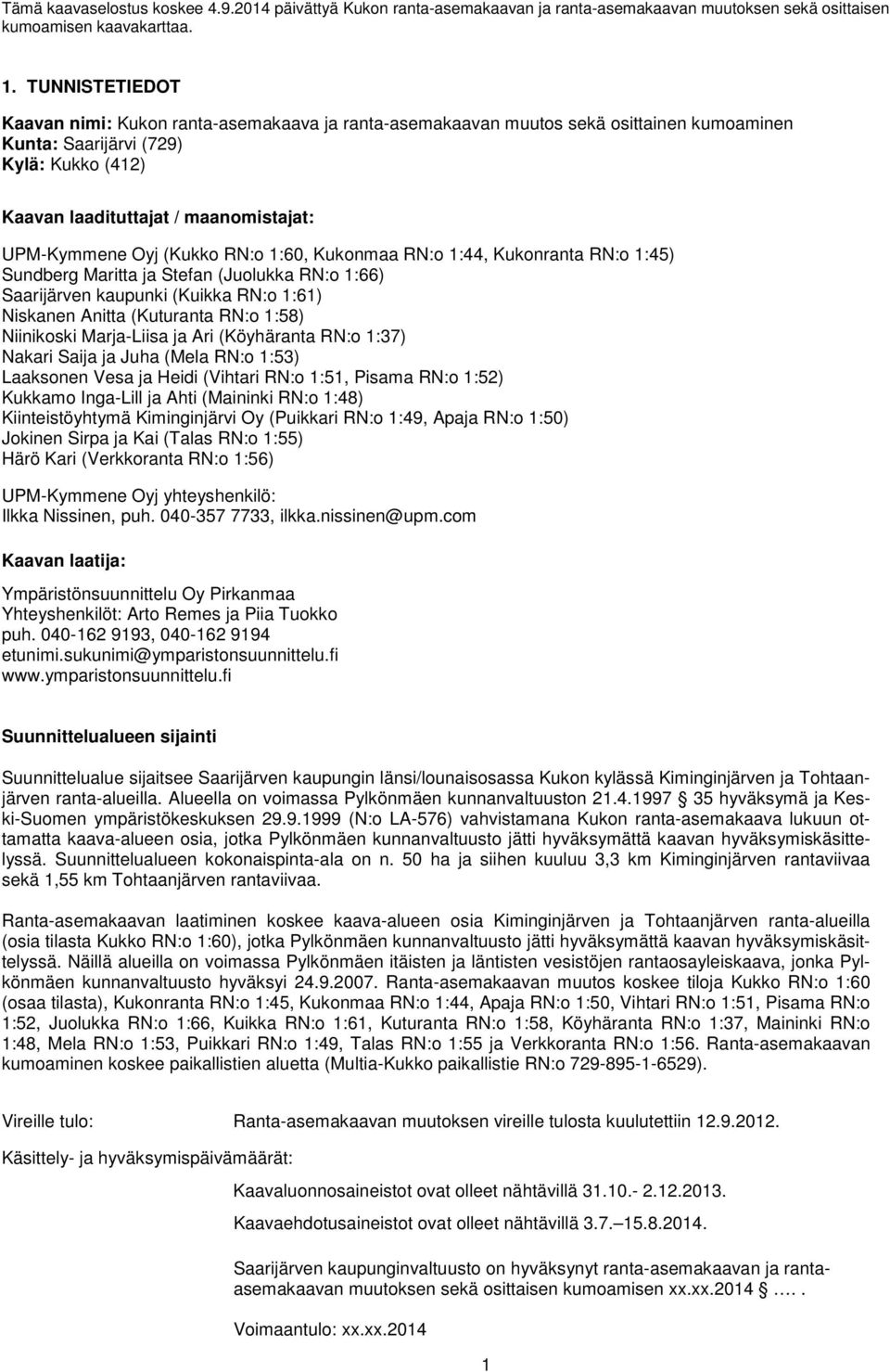 Oyj (Kukko RN:o 1:60, Kukonmaa RN:o 1:44, Kukonranta RN:o 1:45) Sundberg Maritta ja Stefan (Juolukka RN:o 1:66) Saarijärven kaupunki (Kuikka RN:o 1:61) Niskanen Anitta (Kuturanta RN:o 1:58)