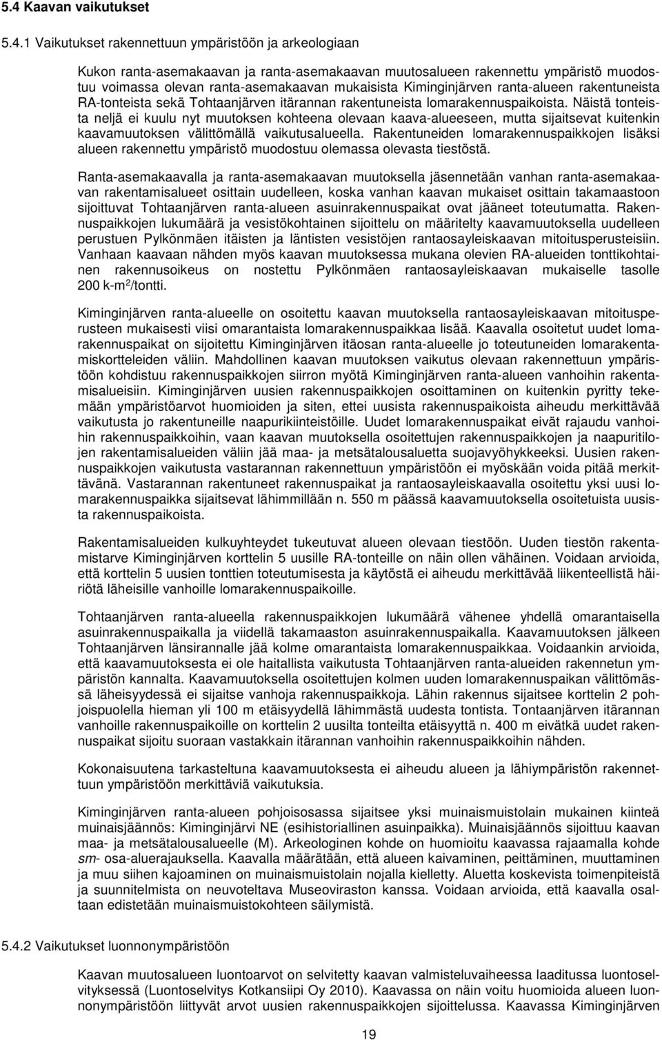 Näistä tonteista neljä ei kuulu nyt muutoksen kohteena olevaan kaava-alueeseen, mutta sijaitsevat kuitenkin kaavamuutoksen välittömällä vaikutusalueella.