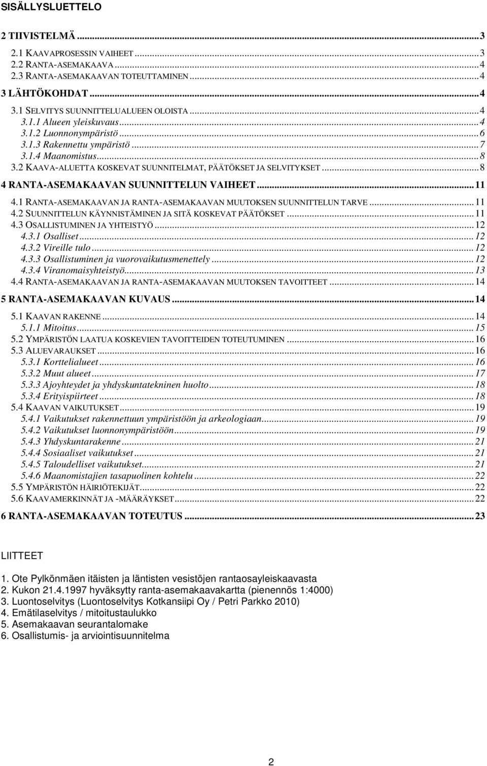 .. 11 4.1 RANTA-ASEMAKAAVAN JA RANTA-ASEMAKAAVAN MUUTOKSEN SUUNNITTELUN TARVE... 11 4.2 SUUNNITTELUN KÄYNNISTÄMINEN JA SITÄ KOSKEVAT PÄÄTÖKSET... 11 4.3 OSALLISTUMINEN JA YHTEISTYÖ... 12 4.3.1 Osalliset.