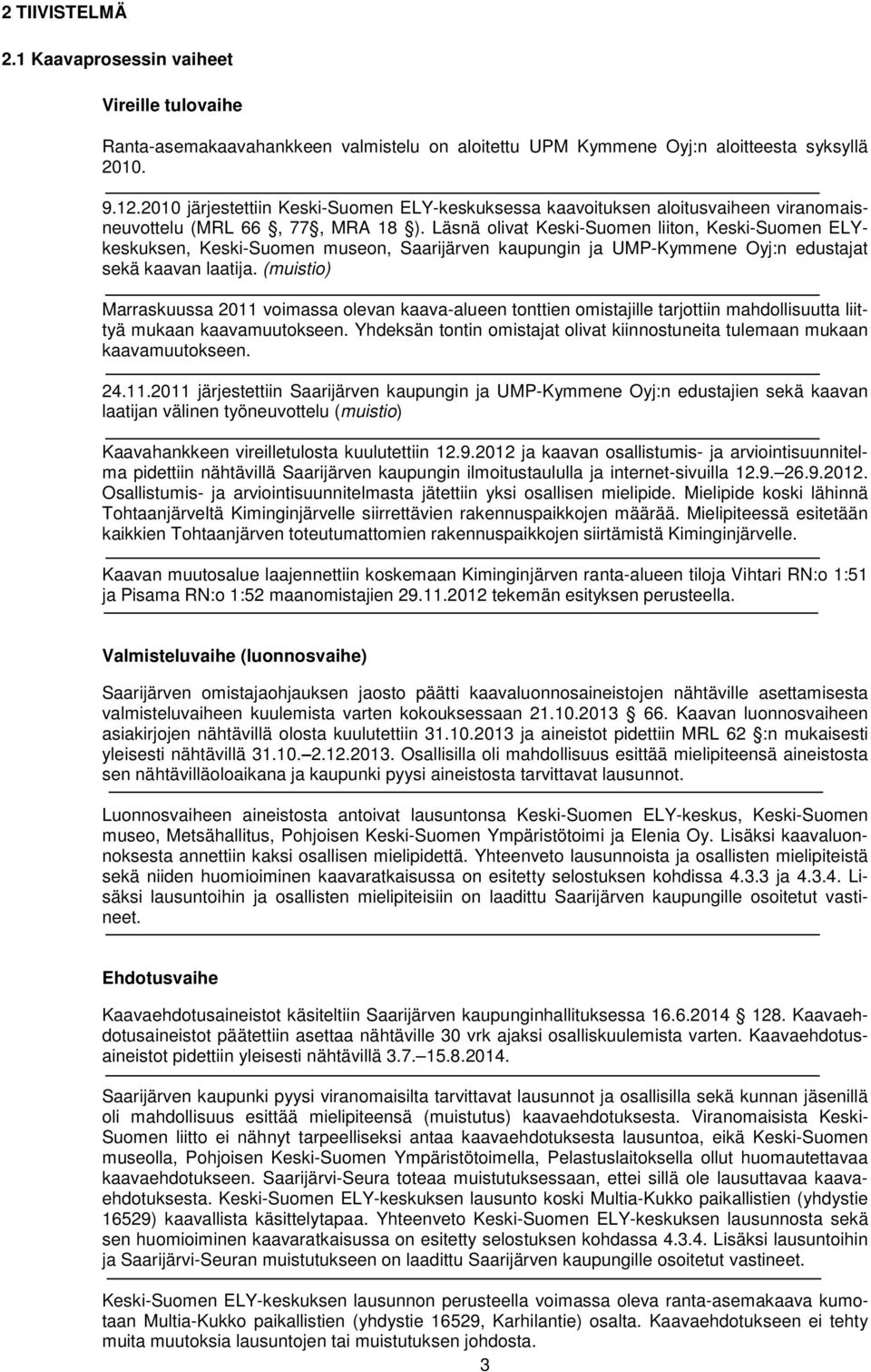 Läsnä olivat Keski-Suomen liiton, Keski-Suomen ELYkeskuksen, Keski-Suomen museon, Saarijärven kaupungin ja UMP-Kymmene Oyj:n edustajat sekä kaavan laatija.