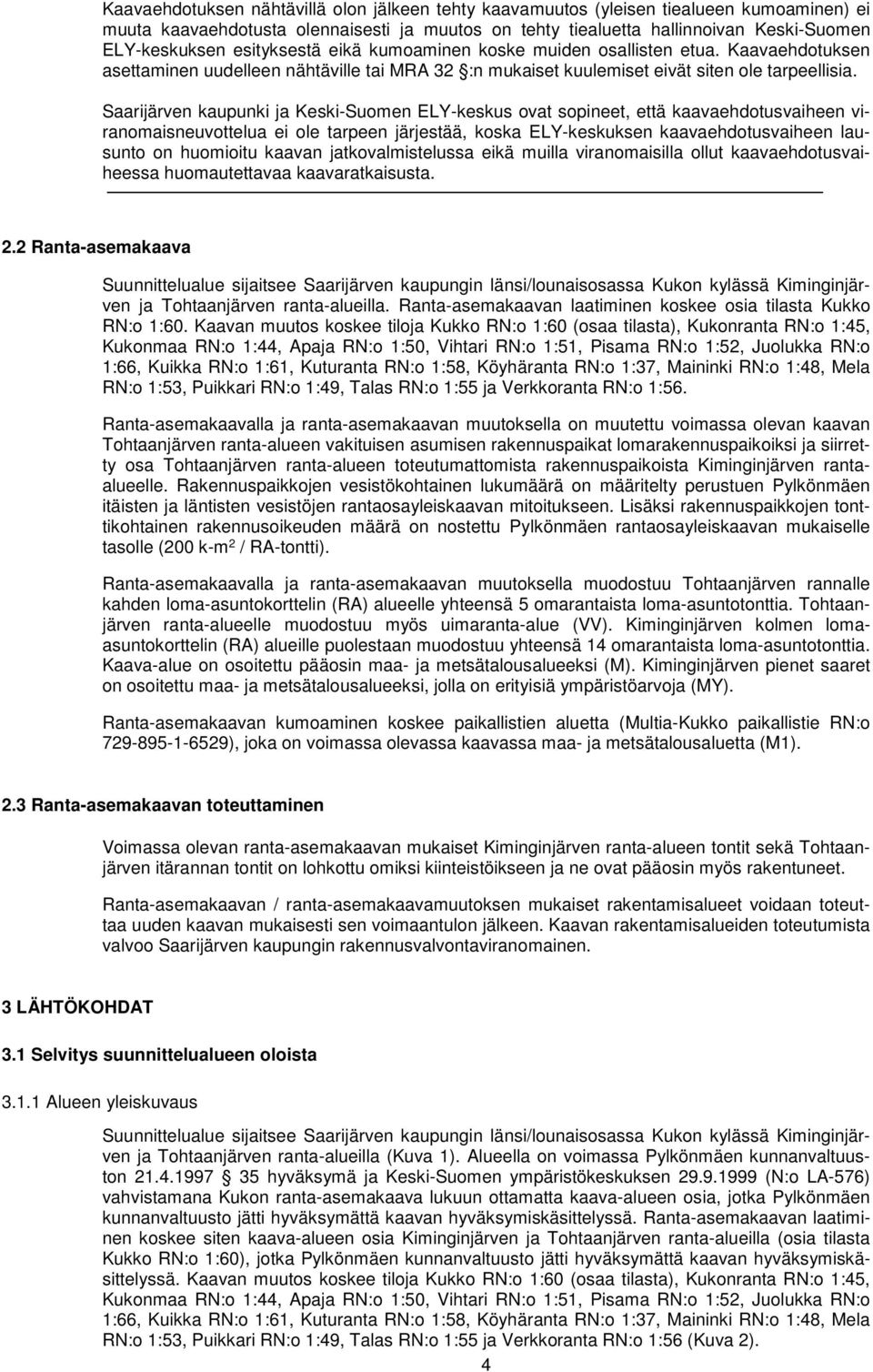 Saarijärven kaupunki ja Keski-Suomen ELY-keskus ovat sopineet, että kaavaehdotusvaiheen viranomaisneuvottelua ei ole tarpeen järjestää, koska ELY-keskuksen kaavaehdotusvaiheen lausunto on huomioitu