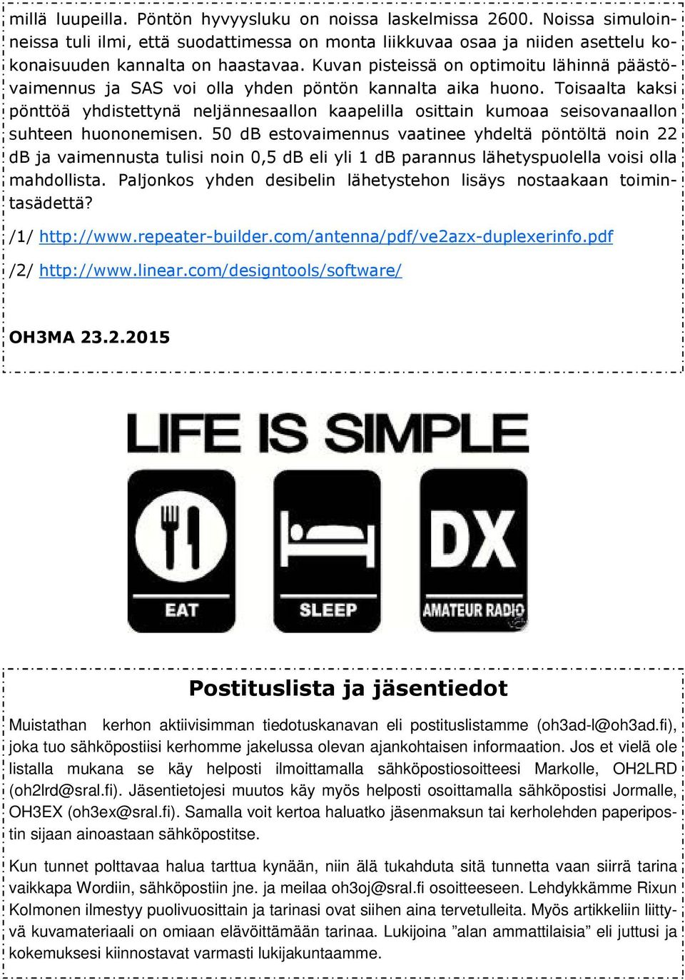Toisaalta kaksi pönttöä yhdistettynä neljännesaallon kaapelilla osittain kumoaa seisovanaallon suhteen huononemisen.
