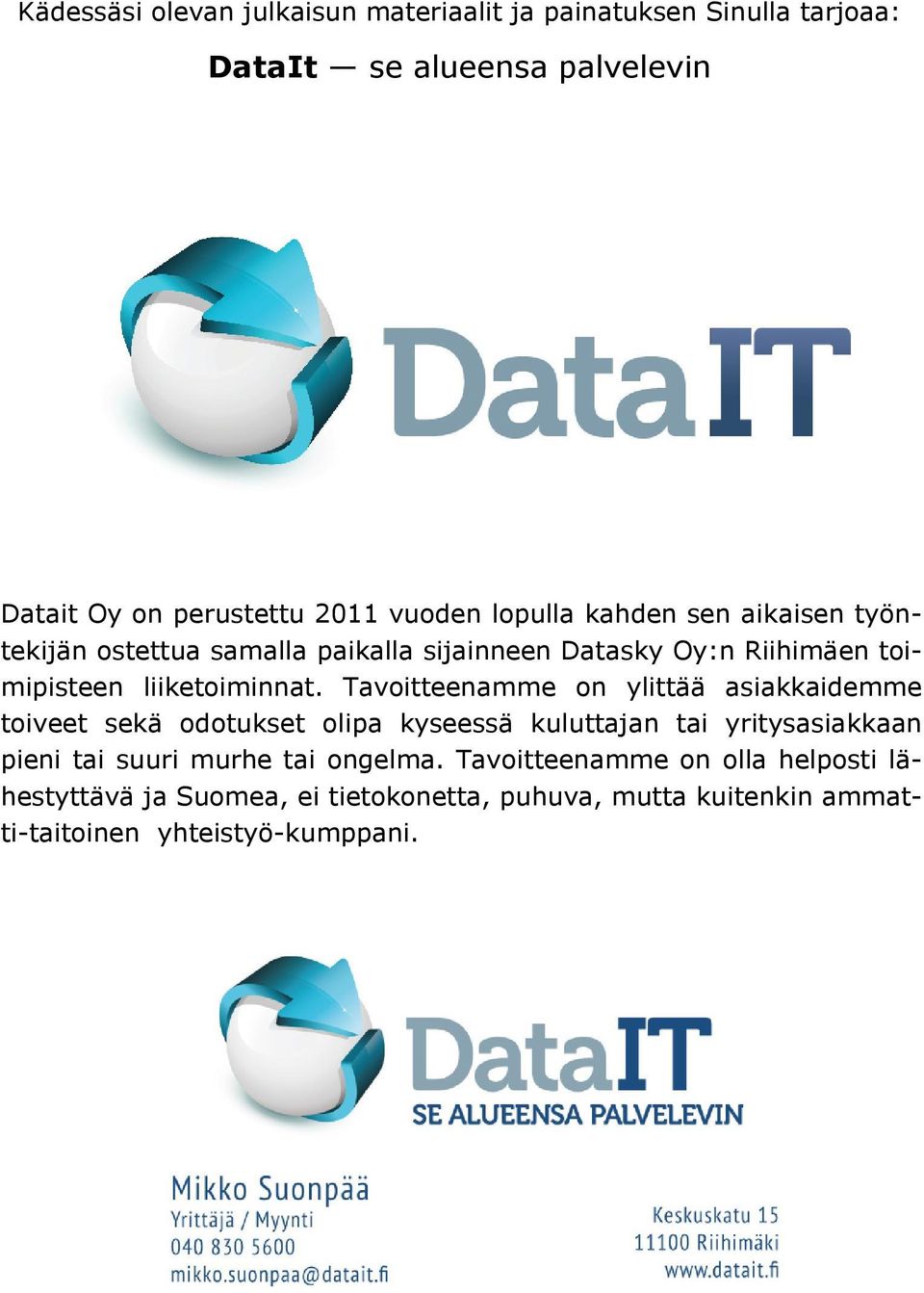 Tavoitteenamme on ylittää asiakkaidemme toiveet sekä odotukset olipa kyseessä kuluttajan tai yritysasiakkaan pieni tai suuri murhe tai