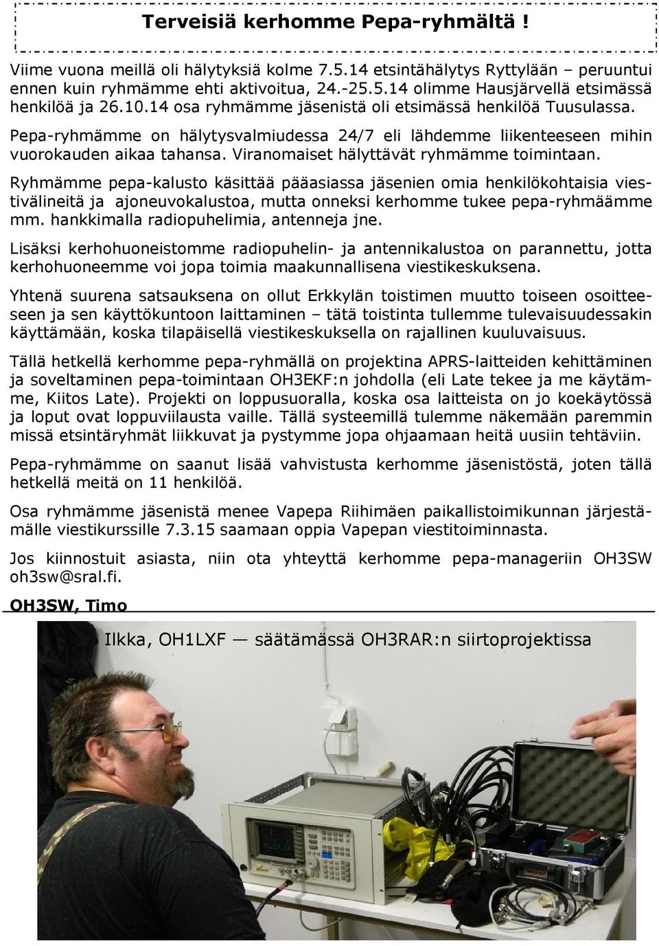Viranomaiset hälyttävät ryhmämme toimintaan.