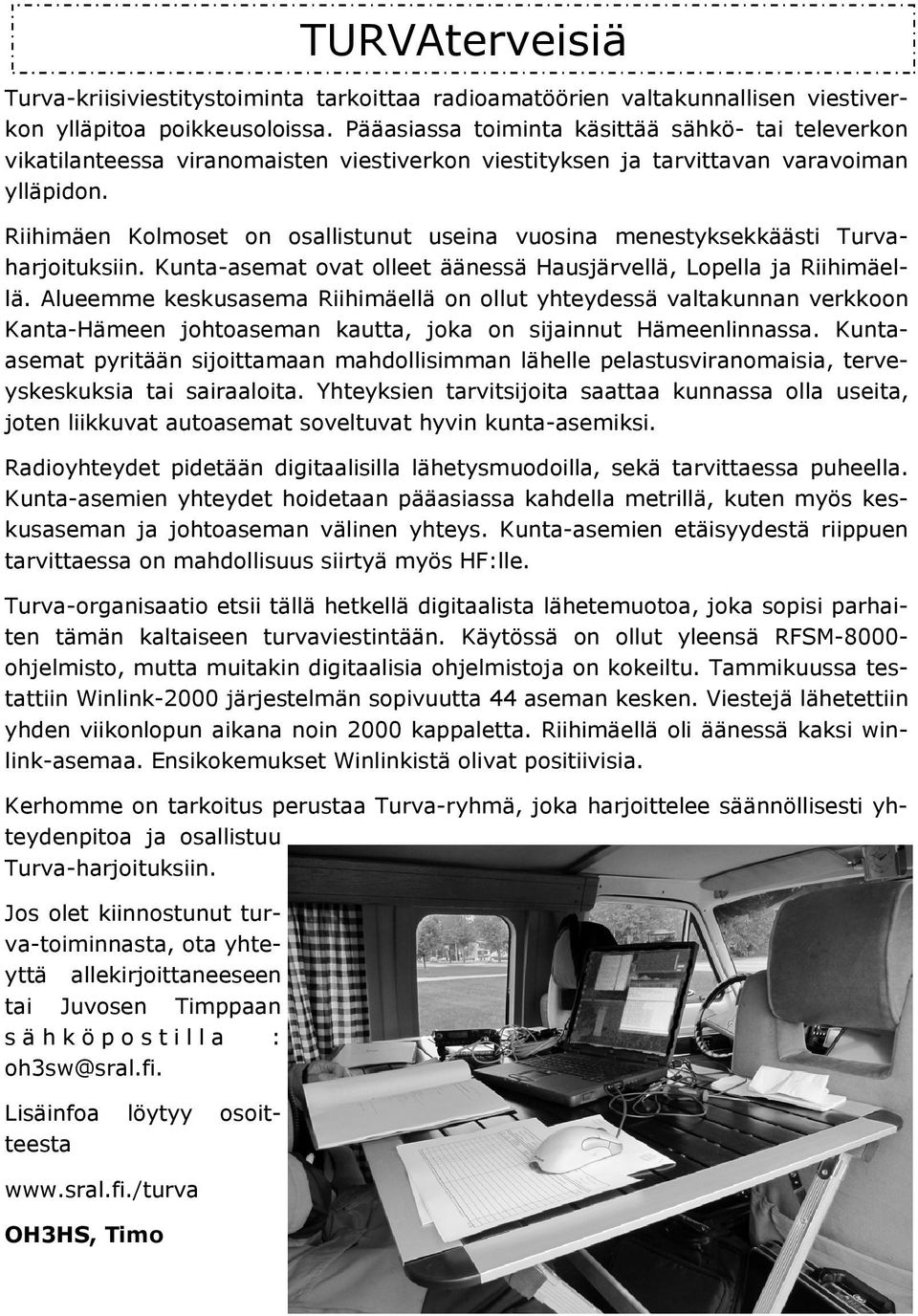 Riihimäen Kolmoset on osallistunut useina vuosina menestyksekkäästi Turvaharjoituksiin. Kunta-asemat ovat olleet äänessä Hausjärvellä, Lopella ja Riihimäellä.