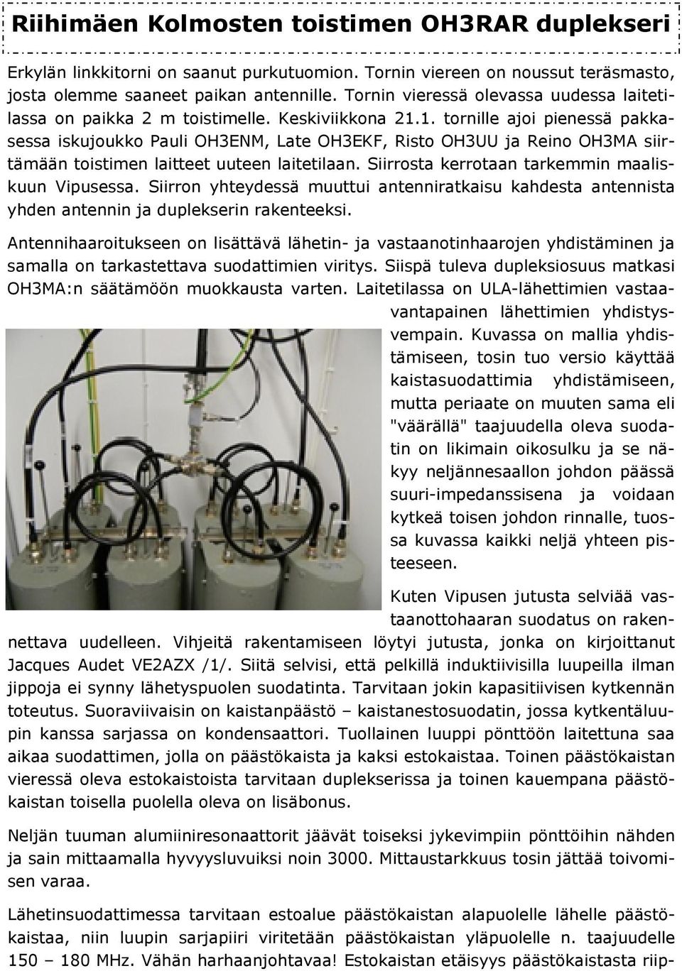 1. tornille ajoi pienessä pakkasessa iskujoukko Pauli OH3ENM, Late OH3EKF, Risto OH3UU ja Reino OH3MA siirtämään toistimen laitteet uuteen laitetilaan.