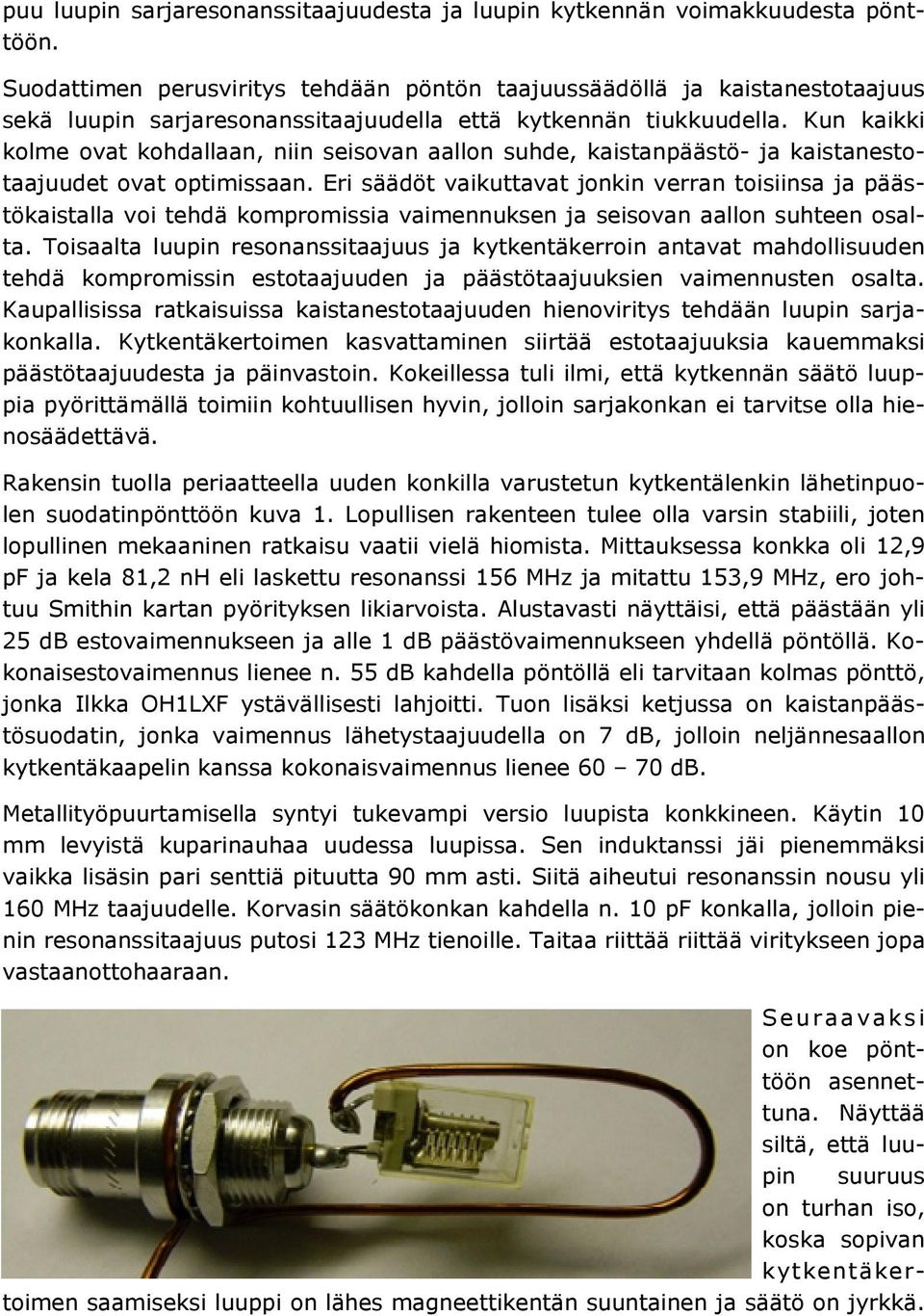 Kun kaikki kolme ovat kohdallaan, niin seisovan aallon suhde, kaistanpäästö- ja kaistanestotaajuudet ovat optimissaan.