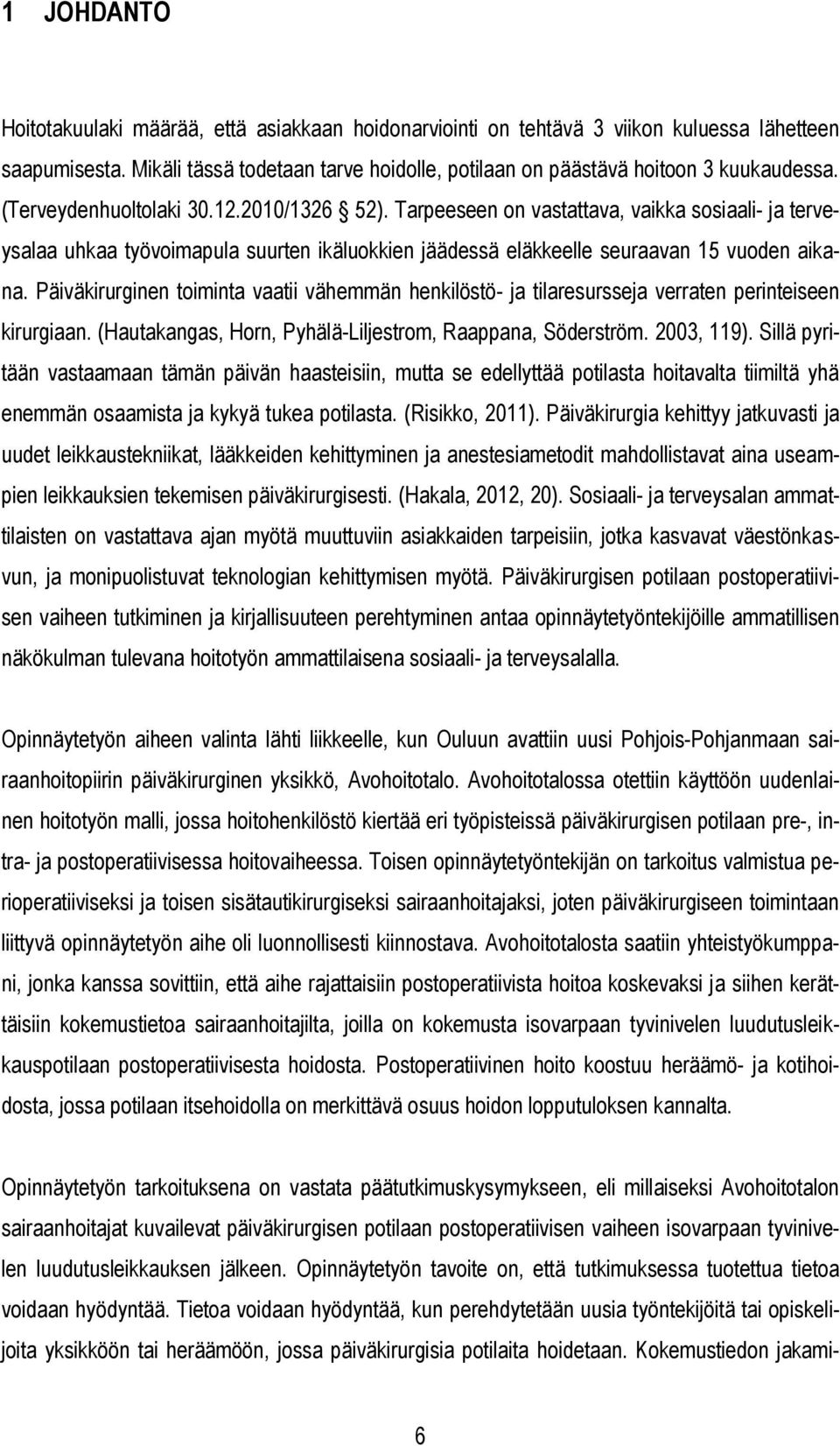 Päiväkirurginen toiminta vaatii vähemmän henkilöstö- ja tilaresursseja verraten perinteiseen kirurgiaan. (Hautakangas, Horn, Pyhälä-Liljestrom, Raappana, Söderström. 2003, 119).