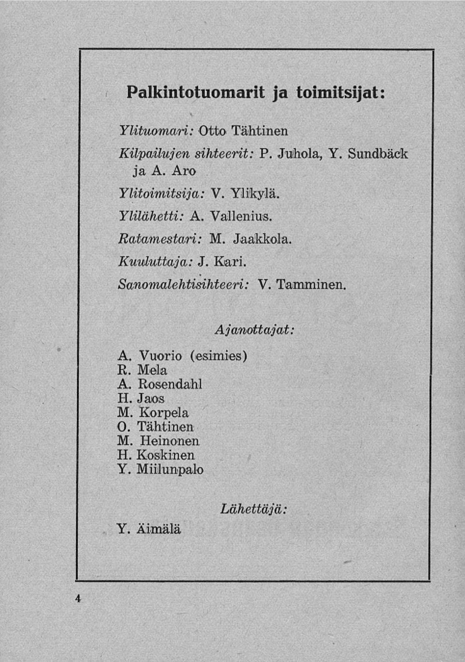 Kuuluttaja: J. Kari. Sanomalehtisihteeri: V. Tamminen. A. Vuorio (esimies) R. Mela A. Rosendahl H.