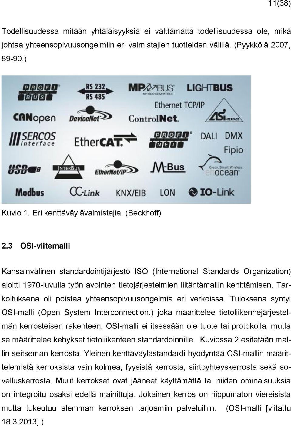3 OSI-viitemalli Kansainvälinen standardointijärjestö ISO (International Standards Organization) aloitti 1970-luvulla työn avointen tietojärjestelmien liitäntämallin kehittämisen.