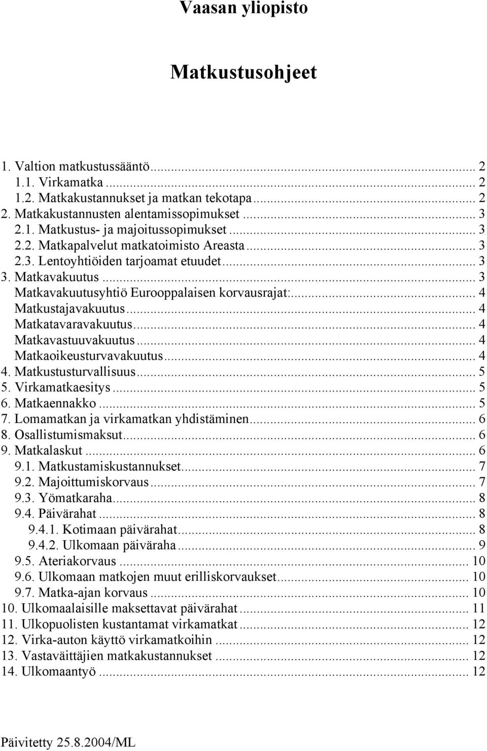 .. 4 Matkatavaravakuutus... 4 Matkavastuuvakuutus... 4 Matkaoikeusturvavakuutus... 4 4. Matkustusturvallisuus... 5 5. Virkamatkaesitys... 5 6. Matkaennakko... 5 7.