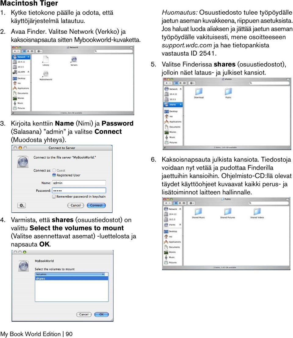 com ja hae tietopankista vastausta ID 2541. 5. Valitse Finderissa shares (osuustiedostot), jolloin näet lataus- ja julkiset kansiot. 3.