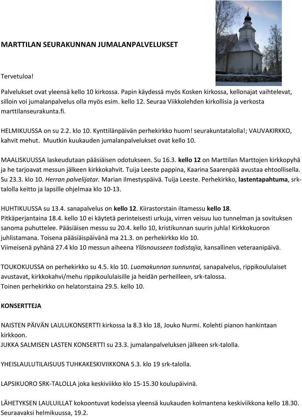 HELMIKUUSSA on su 2.2. klo 10. Kynttilänpäivän perhekirkko huom! seurakuntatalolla!; VAUVAKIRKKO, kahvit mehut. Muutkin kuukauden jumalanpalvelukset ovat kello 10.