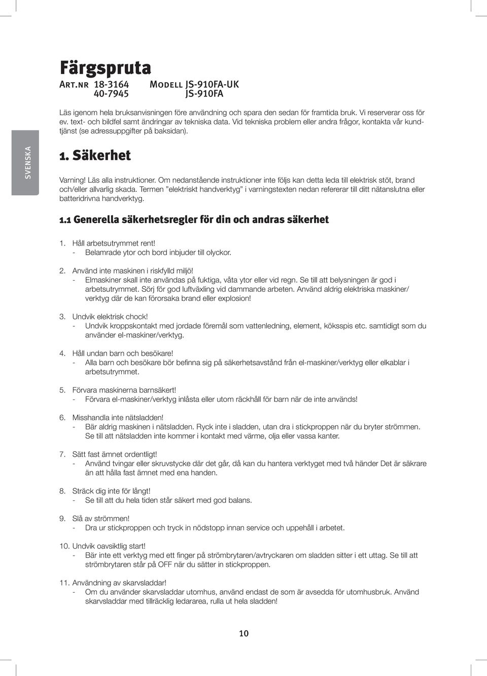 Läs alla instruktioner. Om nedanstående instruktioner inte följs kan detta leda till elektrisk stöt, brand och/eller allvarlig skada.
