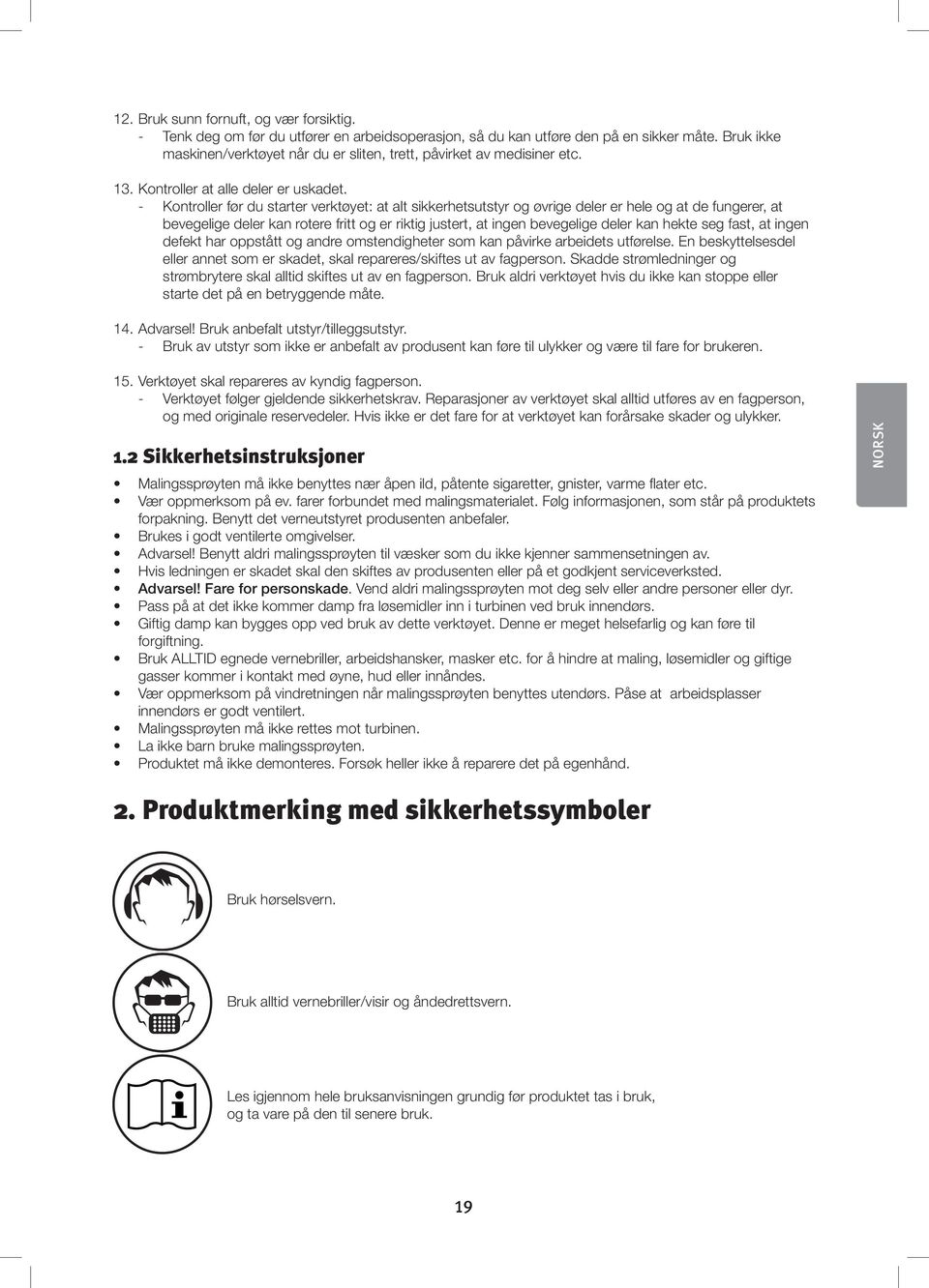 - Kontroller før du starter verktøyet: at alt sikkerhetsutstyr og øvrige deler er hele og at de fungerer, at bevegelige deler kan rotere fritt og er riktig justert, at ingen bevegelige deler kan