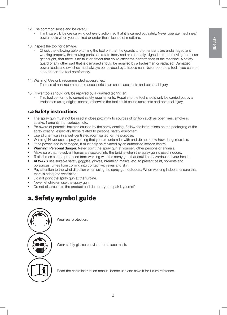 - Check the following before turning the tool on: that the guards and other parts are undamaged and working properly, that moving parts can rotate freely and are correctly aligned, that no moving