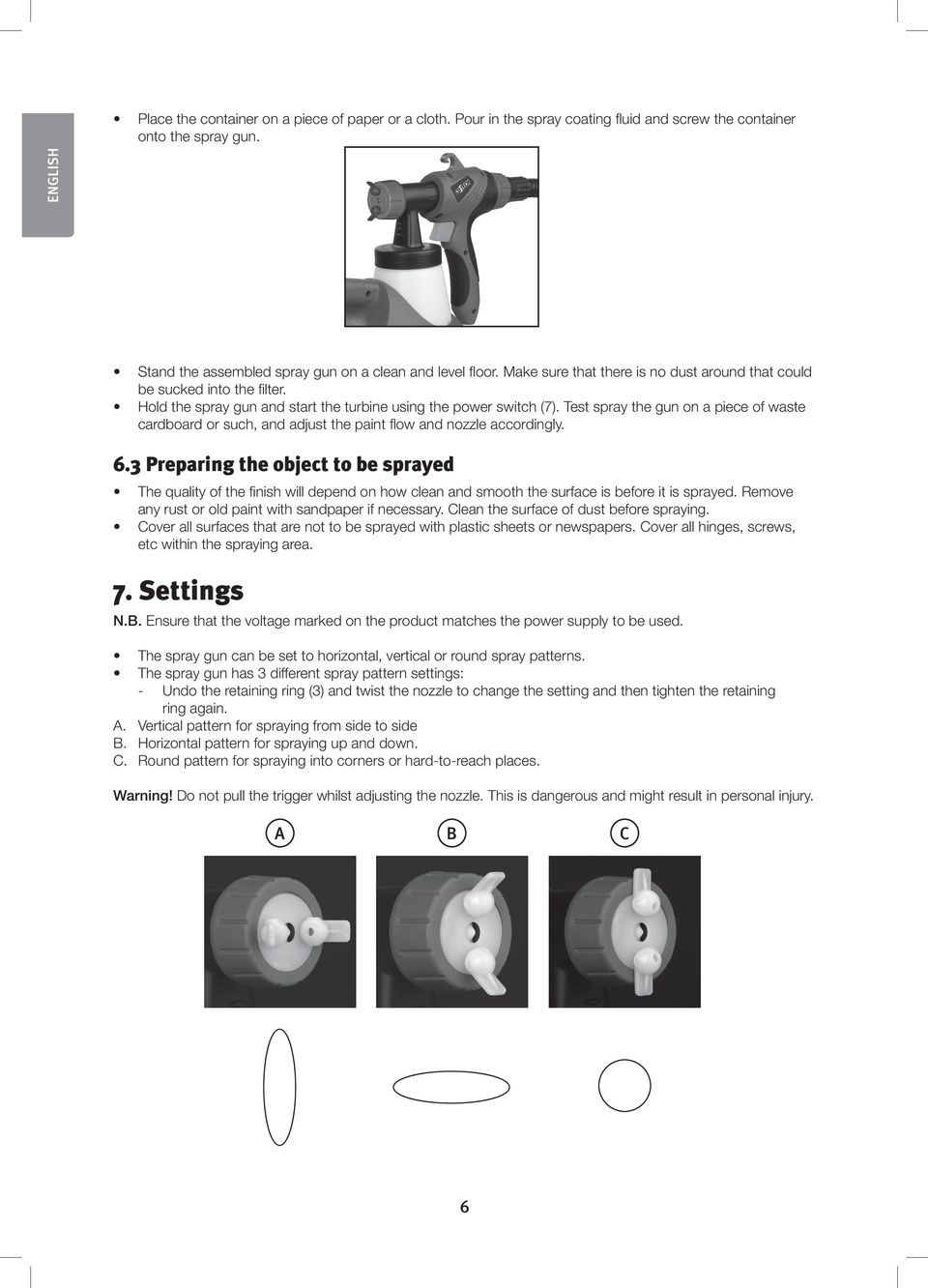 Test spray the gun on a piece of waste cardboard or such, and adjust the paint flow and nozzle accordingly. 6.