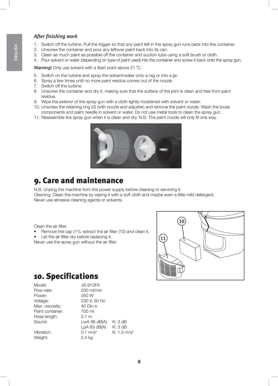 Pour solvent or water (depending on type of paint used) into the container and screw it back onto the spray gun. Warning! Only use solvent with a flash point above 21 C. 5.