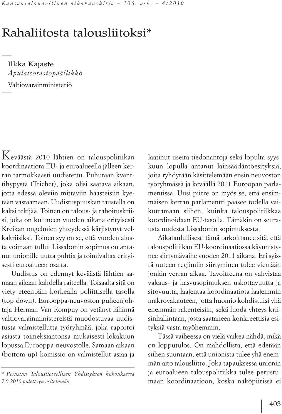 tarmokkaasti uudistettu. Puhutaan kvanttihypystä (Trichet), joka olisi saatava aikaan, jotta edessä oleviin mittaviin haasteisiin kyetään vastaamaan. Uudistuspuuskan taustalla on kaksi tekijää.